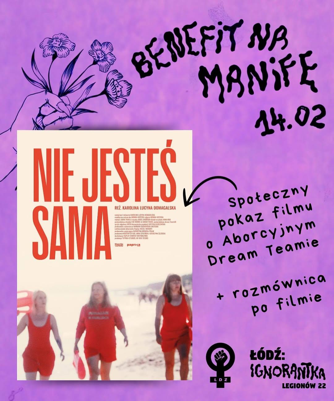 
BENEFIT NA MANIFE
[plakat filmu: NIE JESTEŚ SAMA
REZ. KAROLINA LUCYNA DOMAGALSKA]

14.02
Społeczny pokaz filmu
• Aborcyjnym Dream Teamie
+ rozmównica po filmie
ŁÓDŹ: IGNORANTKA
LEGIONÓW 22